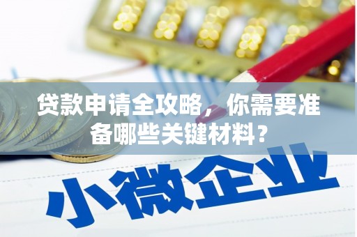沈河贷款申请全攻略，你需要准备哪些关键材料？