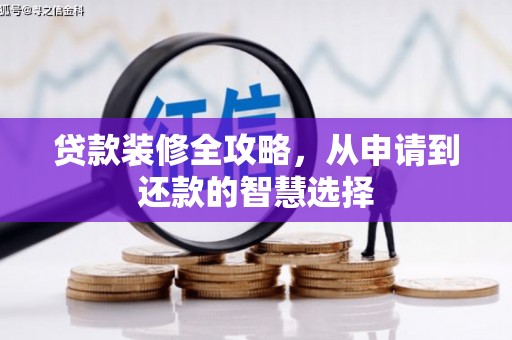 襄阳贷款装修全攻略，从申请到还款的智慧选择