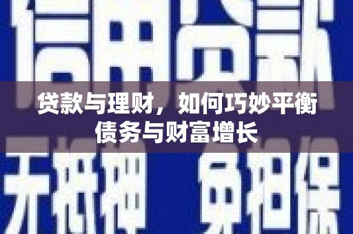 中方贷款与理财，如何巧妙平衡债务与财富增长