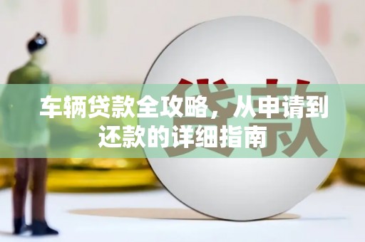 海原车辆贷款全攻略,从申请到还款的详细指南 海原车辆贷款全攻略,从申请到还款的详细指南