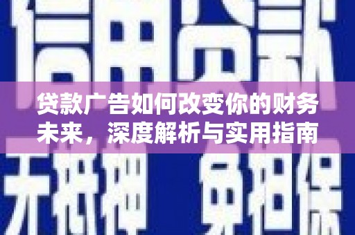 梁山贷款广告如何改变你的财务未来，深度解析与实用指南