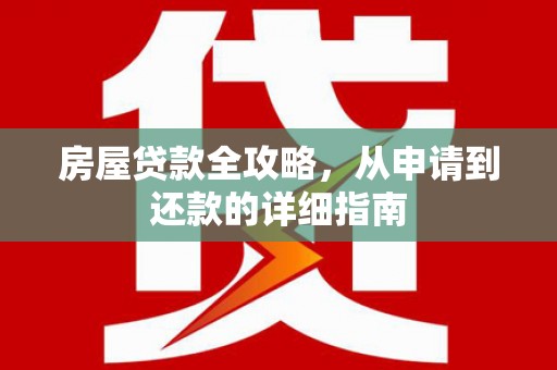 志丹房屋贷款全攻略，从申请到还款的详细指南