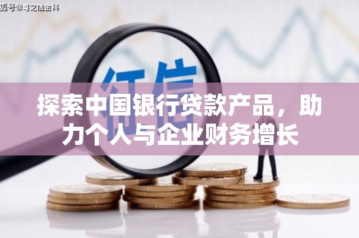 集贤探索中国银行贷款产品，助力个人与企业财务增长