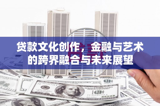 永寿贷款文化创作，金融与艺术的跨界融合与未来展望