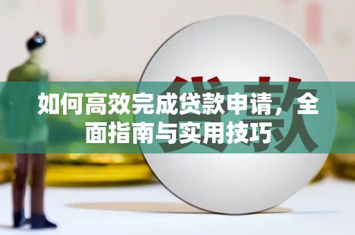 攀枝花如何高效完成贷款申请，全面指南与实用技巧