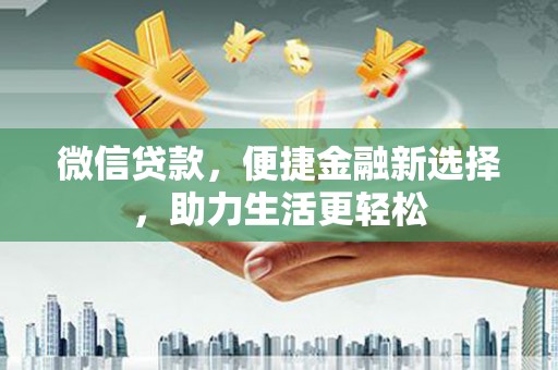 琼山微信贷款，便捷金融新选择，助力生活更轻松