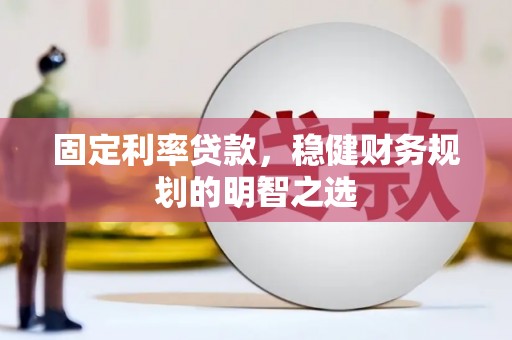 嵊州固定利率贷款，稳健财务规划的明智之选