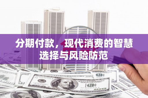 涵江分期付款，现代消费的智慧选择与风险防范