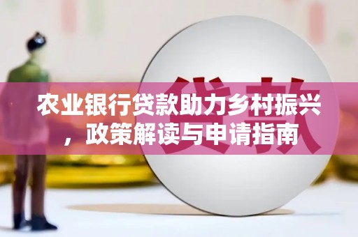 新都农业银行贷款助力乡村振兴，政策解读与申请指南