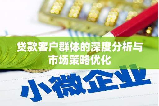 黄梅贷款客户群体的深度分析与市场策略优化