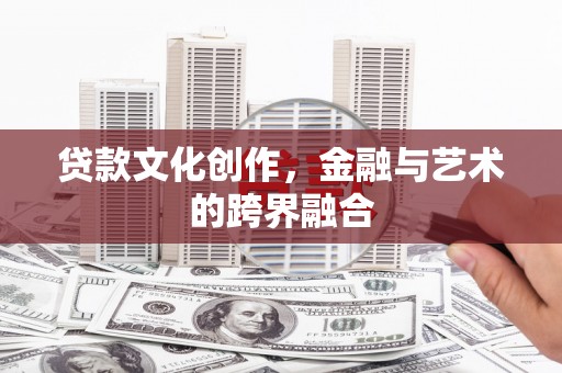 全州贷款文化创作，金融与艺术的跨界融合