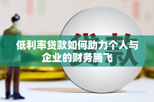 仁寿低利率贷款如何助力个人与企业的财务腾飞