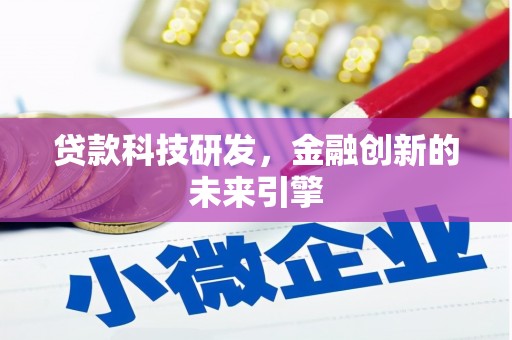 抚顺贷款科技研发，金融创新的未来引擎
