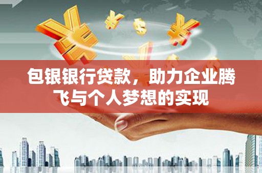沂源包银银行贷款，助力企业腾飞与个人梦想的实现