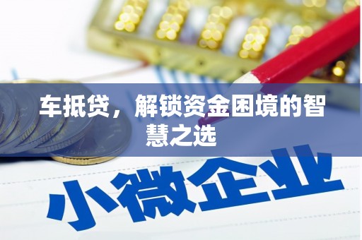 桓台车抵贷，解锁资金困境的智慧之选