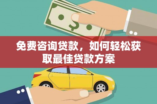 朗县免费咨询贷款，如何轻松获取最佳贷款方案