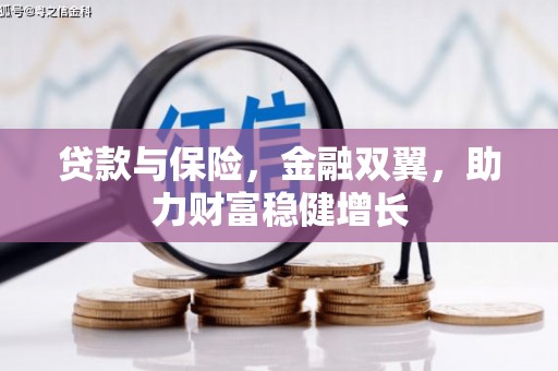 正蓝旗贷款与保险，金融双翼，助力财富稳健增长