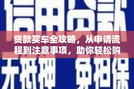 伊通贷款买车全攻略，从申请流程到注意事项，助你轻松购车