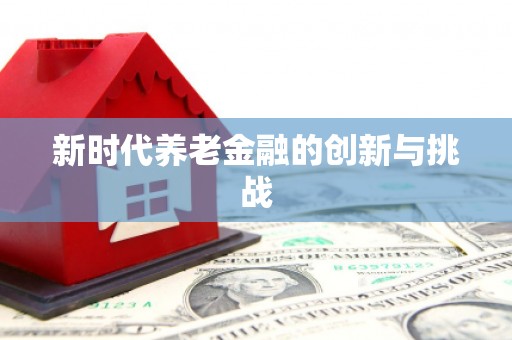 陵川新时代养老金融的创新与挑战