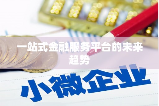 孝感一站式金融服务平台的未来趋势