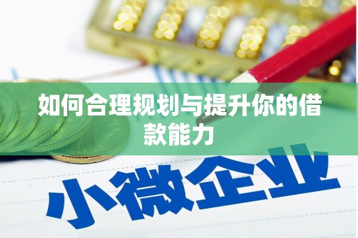 竹东如何合理规划与提升你的借款能力