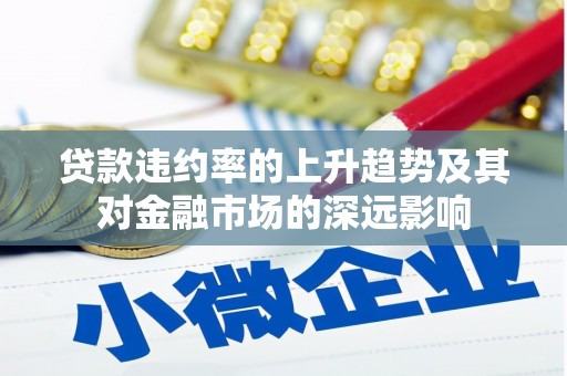 睢宁贷款违约率的上升趋势及其对金融市场的深远影响