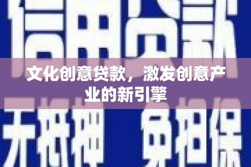 桐城文化创意贷款，激发创意产业的新引擎